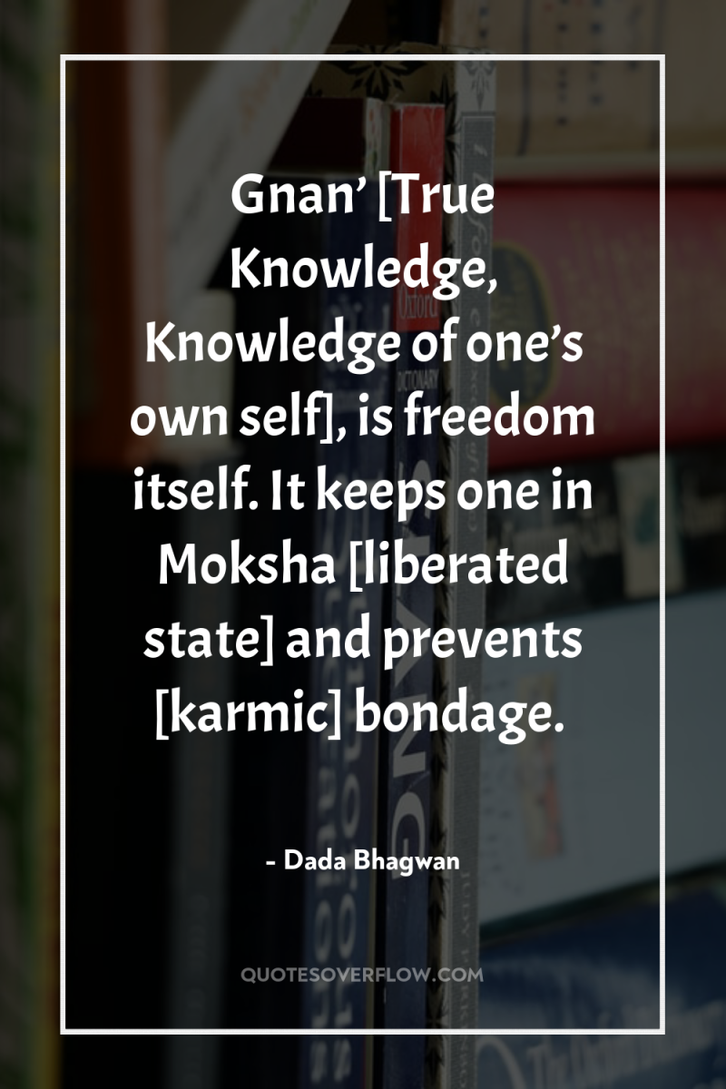 Gnan’ [True Knowledge, Knowledge of one’s own self], is freedom...