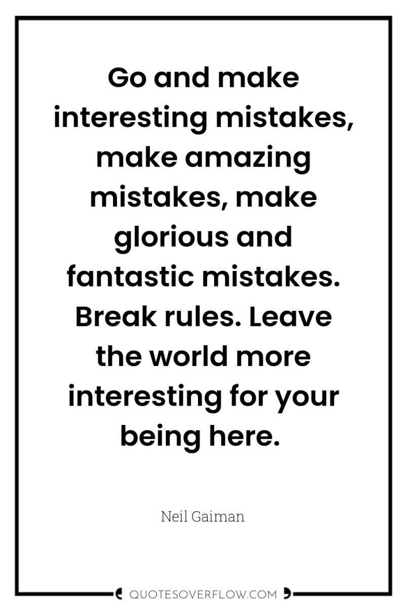 Go and make interesting mistakes, make amazing mistakes, make glorious...