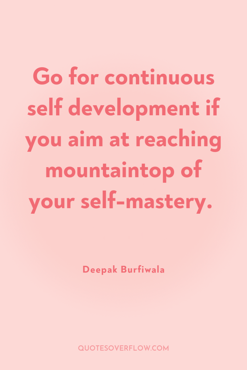 Go for continuous self development if you aim at reaching...