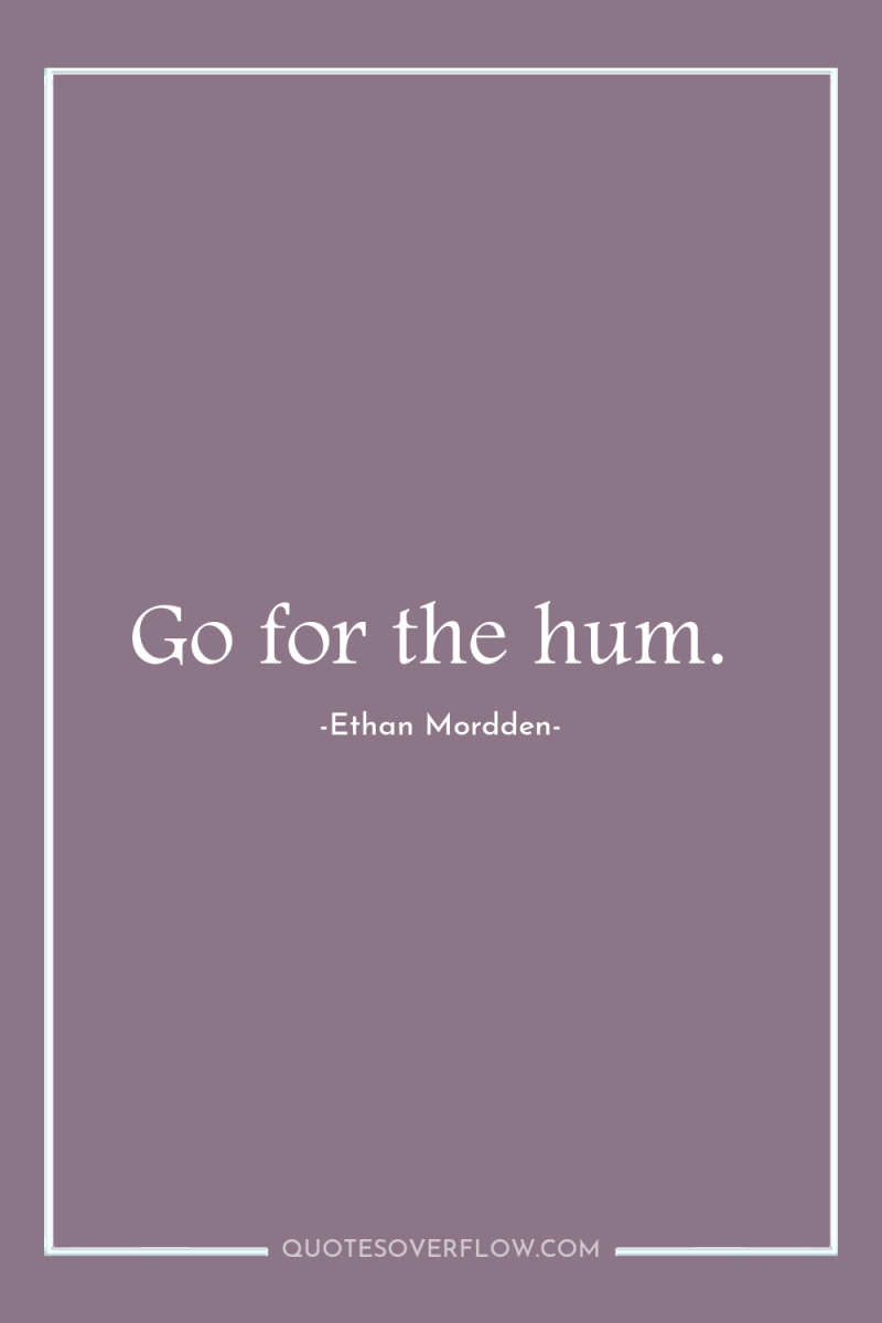 Go for the hum. 