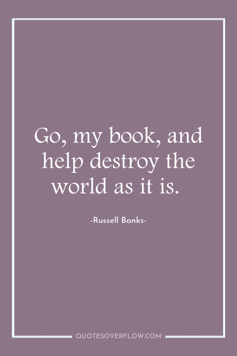 Go, my book, and help destroy the world as it...