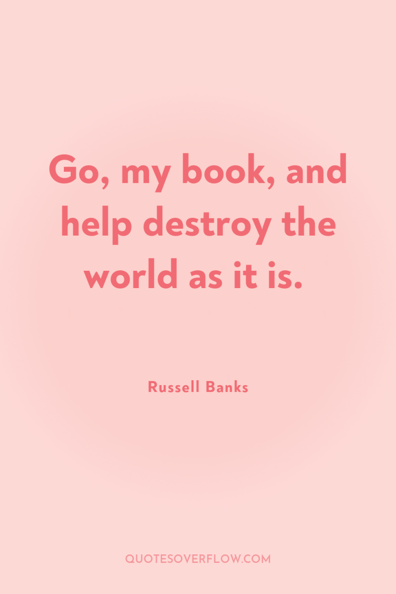 Go, my book, and help destroy the world as it...