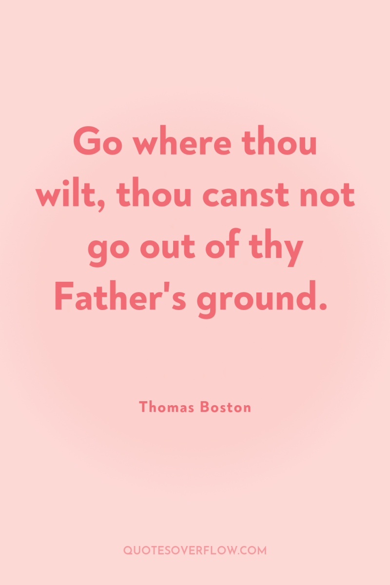 Go where thou wilt, thou canst not go out of...