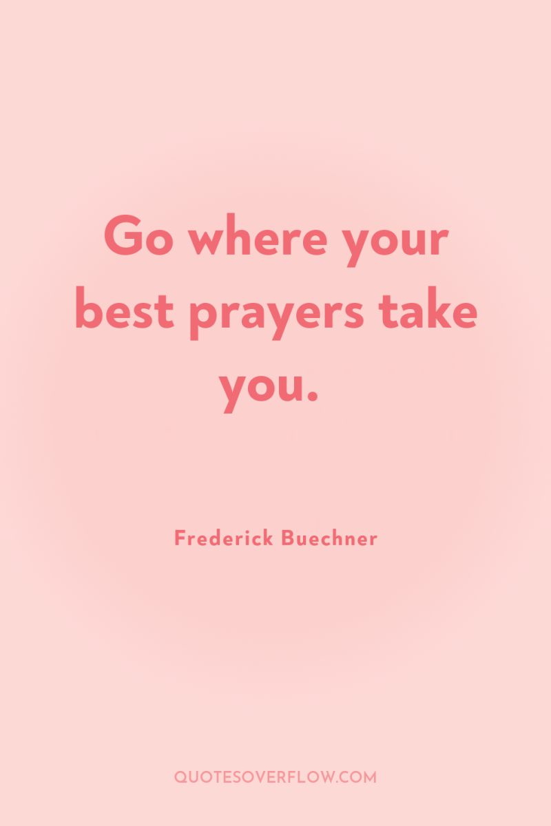 Go where your best prayers take you. 