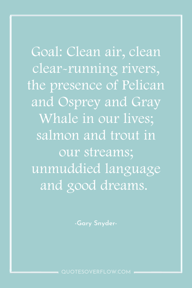 Goal: Clean air, clean clear-running rivers, the presence of Pelican...