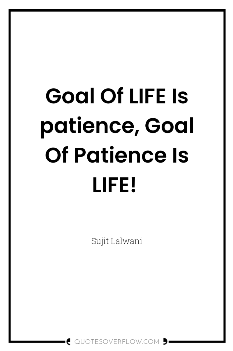 Goal Of LIFE Is patience, Goal Of Patience Is LIFE! 