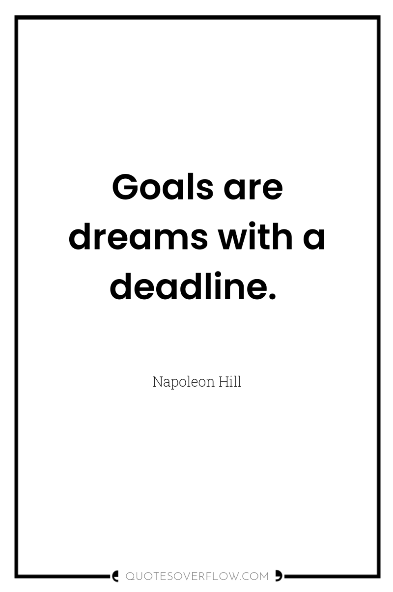 Goals are dreams with a deadline. 