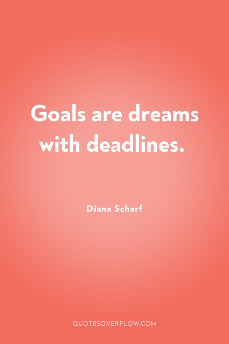 Goals are dreams with deadlines. 