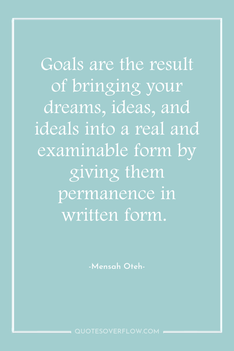 Goals are the result of bringing your dreams, ideas, and...