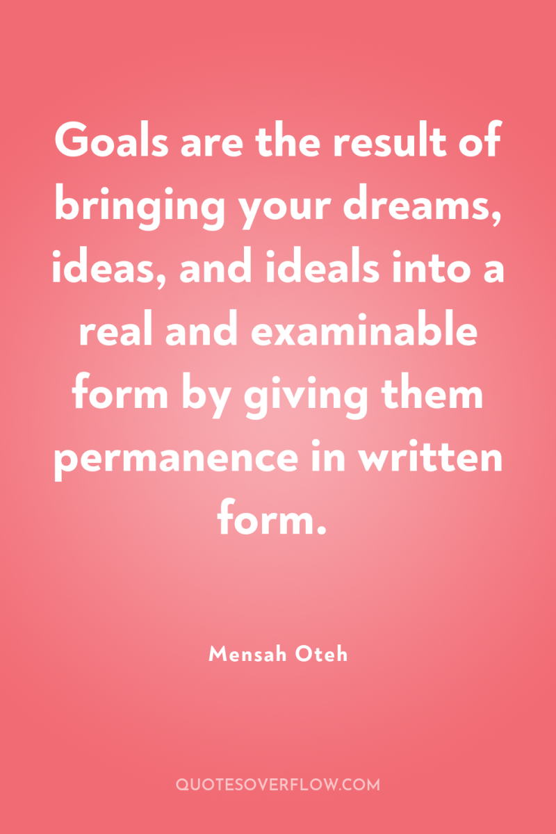 Goals are the result of bringing your dreams, ideas, and...