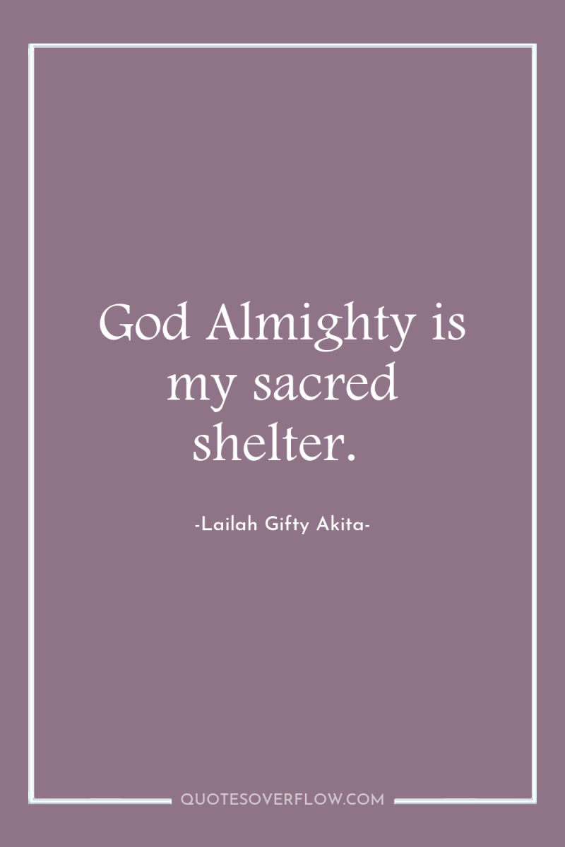 God Almighty is my sacred shelter. 