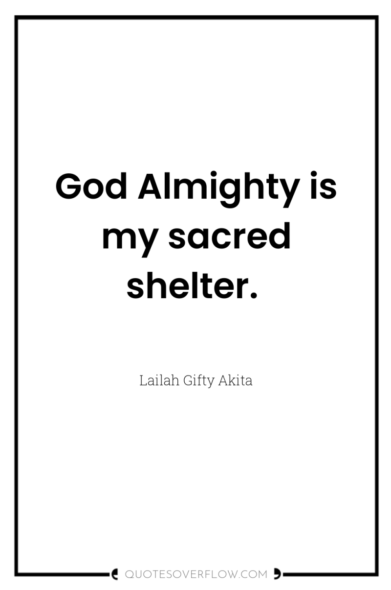 God Almighty is my sacred shelter. 