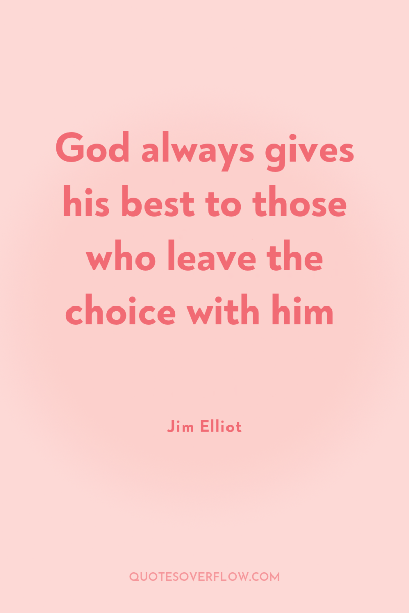 God always gives his best to those who leave the...