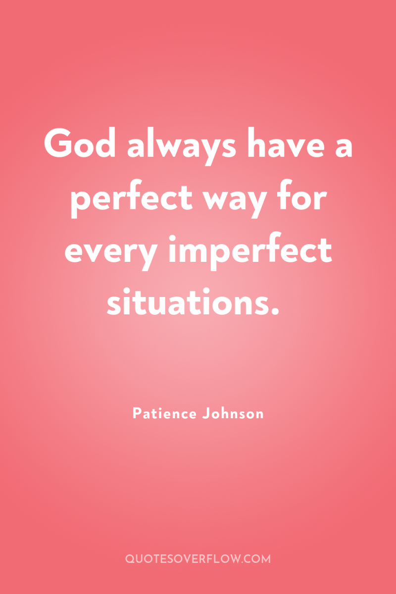 God always have a perfect way for every imperfect situations. 