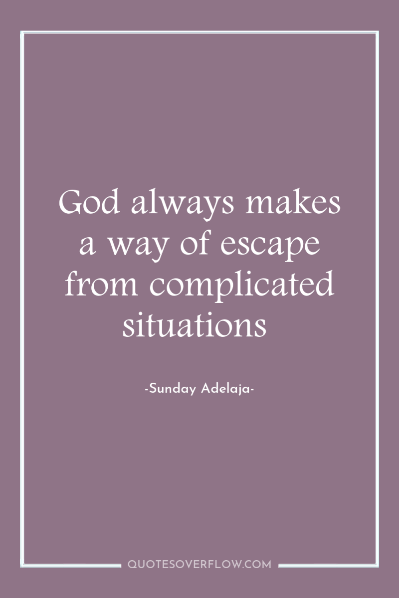God always makes a way of escape from complicated situations 