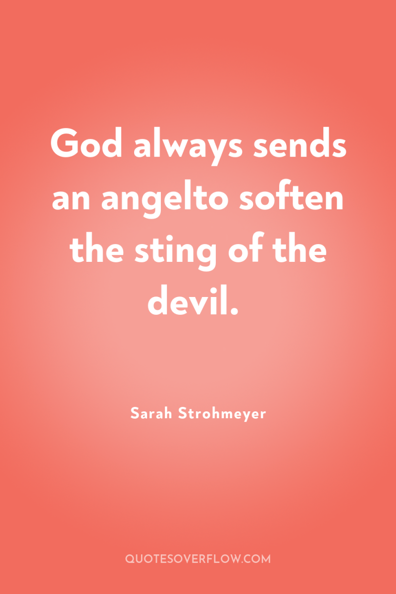 God always sends an angelto soften the sting of the...