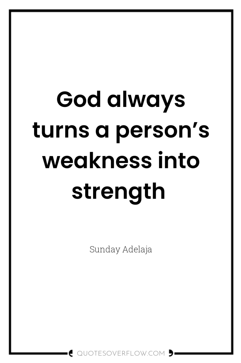 God always turns a person’s weakness into strength 