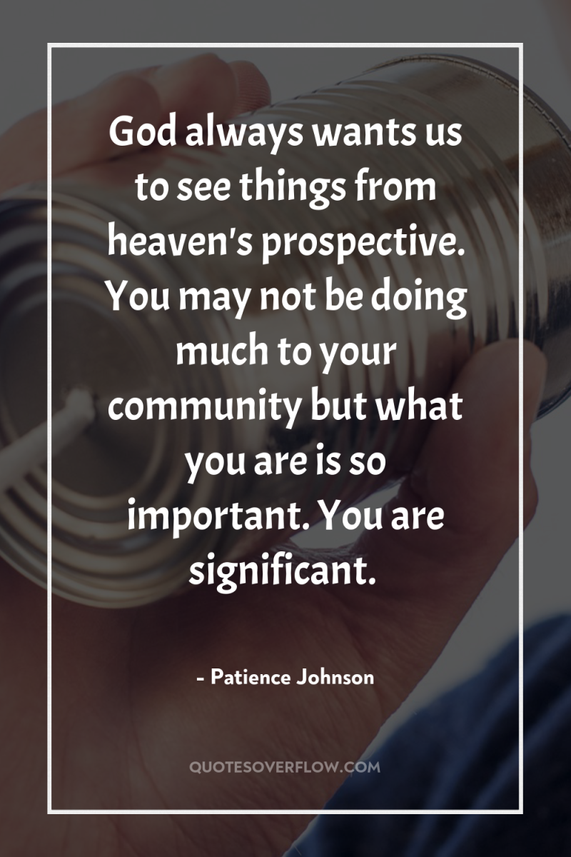 God always wants us to see things from heaven's prospective....