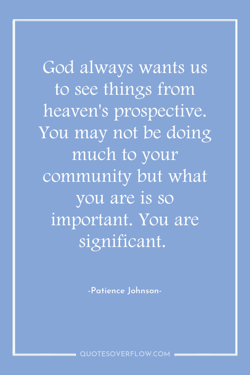 God always wants us to see things from heaven's prospective....