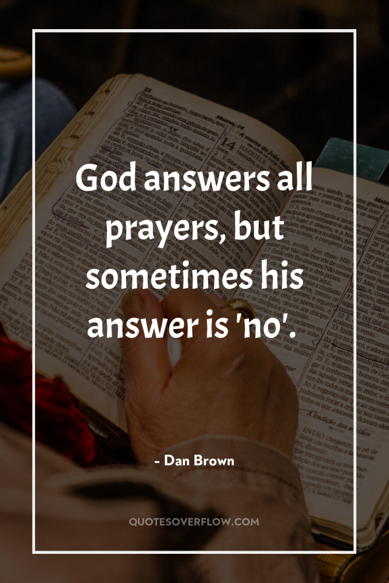 God answers all prayers, but sometimes his answer is 'no'. 