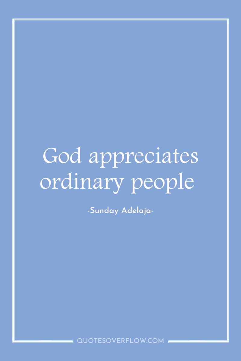 God appreciates ordinary people 
