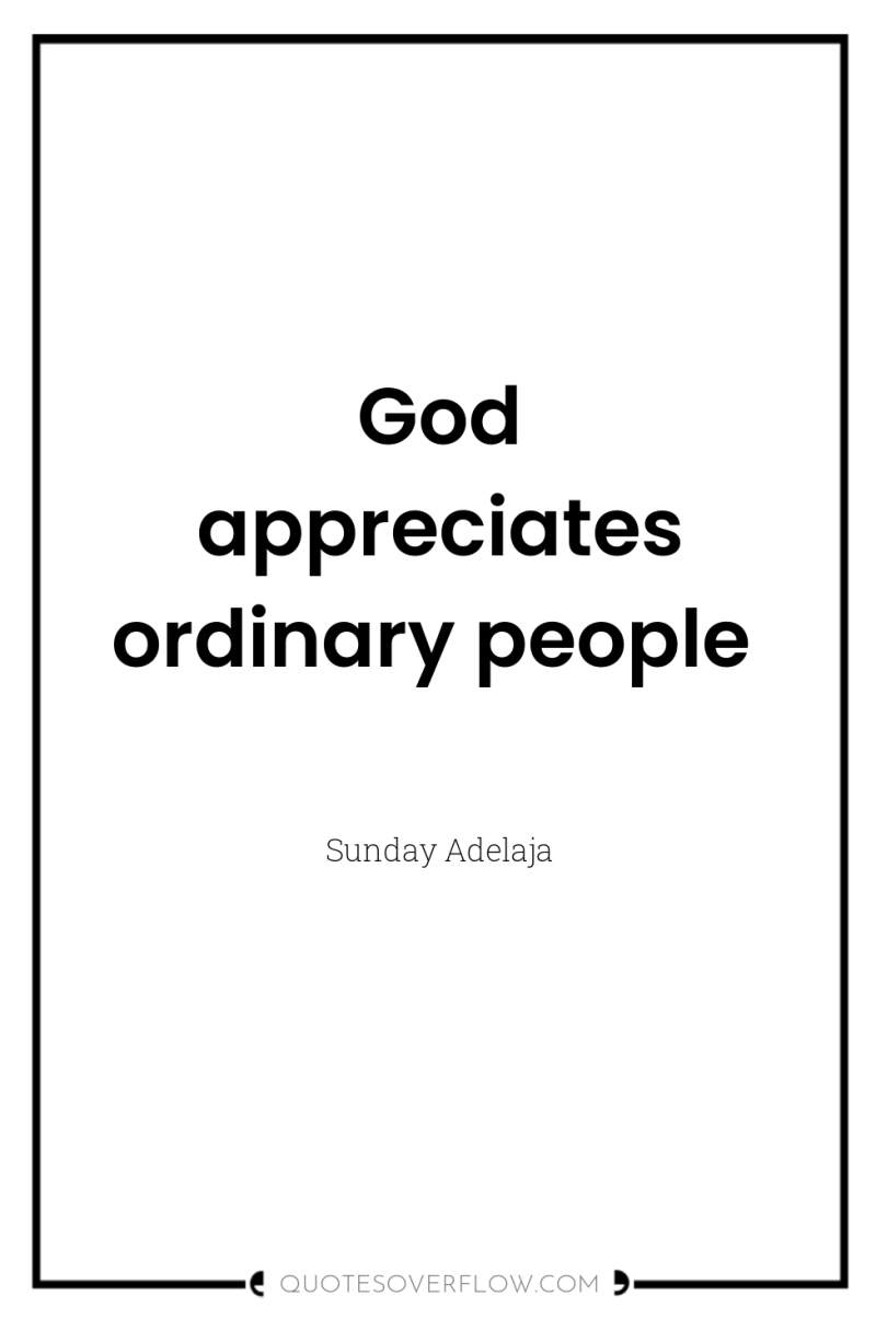 God appreciates ordinary people 