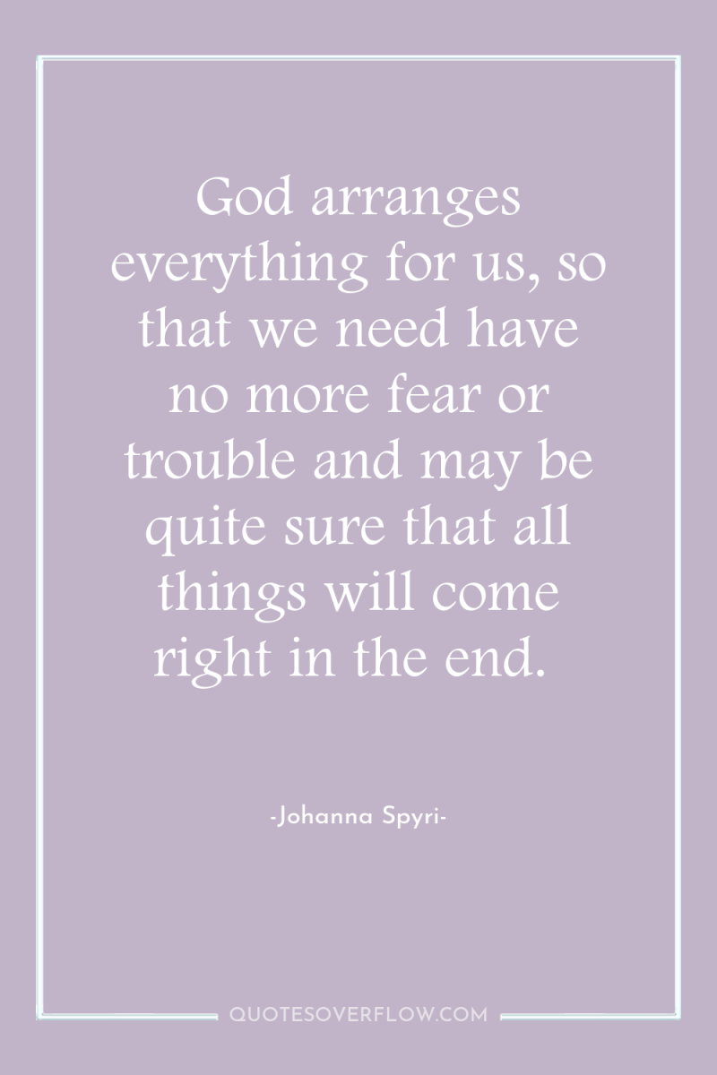 God arranges everything for us, so that we need have...