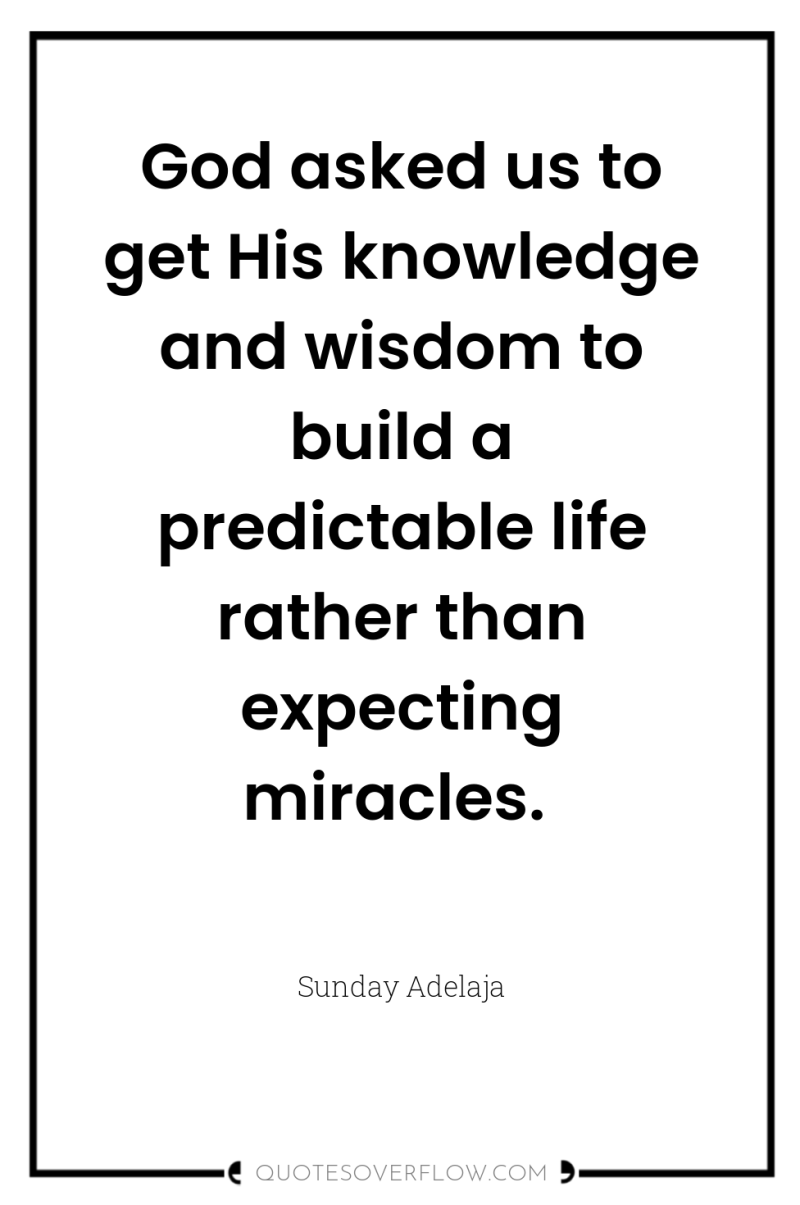 God asked us to get His knowledge and wisdom to...