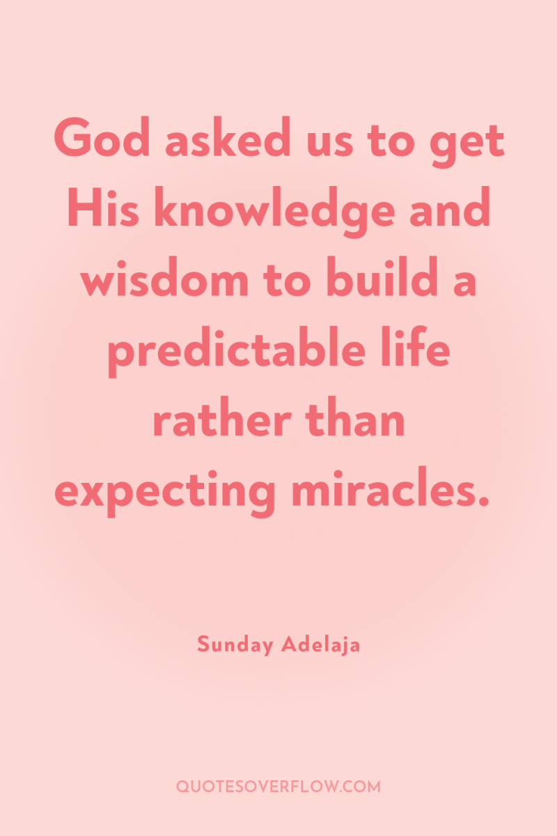God asked us to get His knowledge and wisdom to...