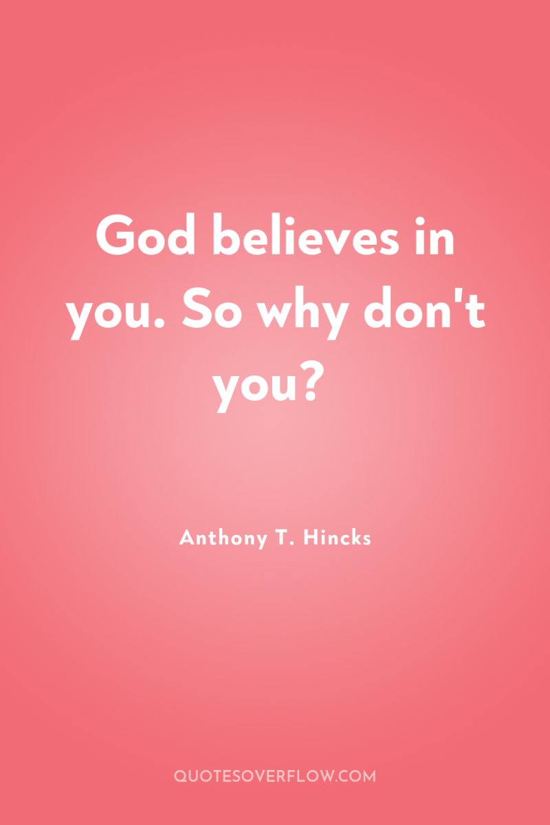 God believes in you. So why don't you? 