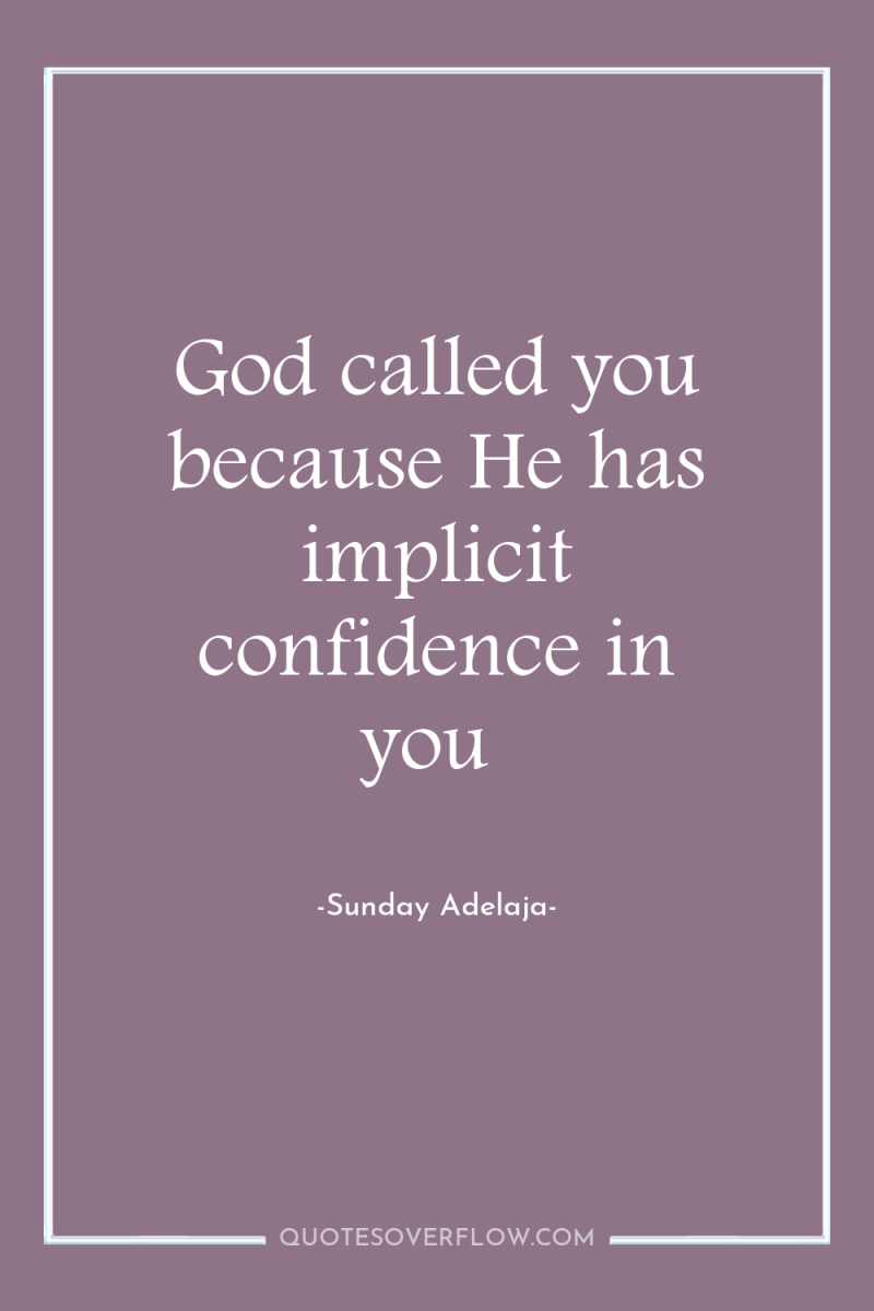 God called you because He has implicit confidence in you 