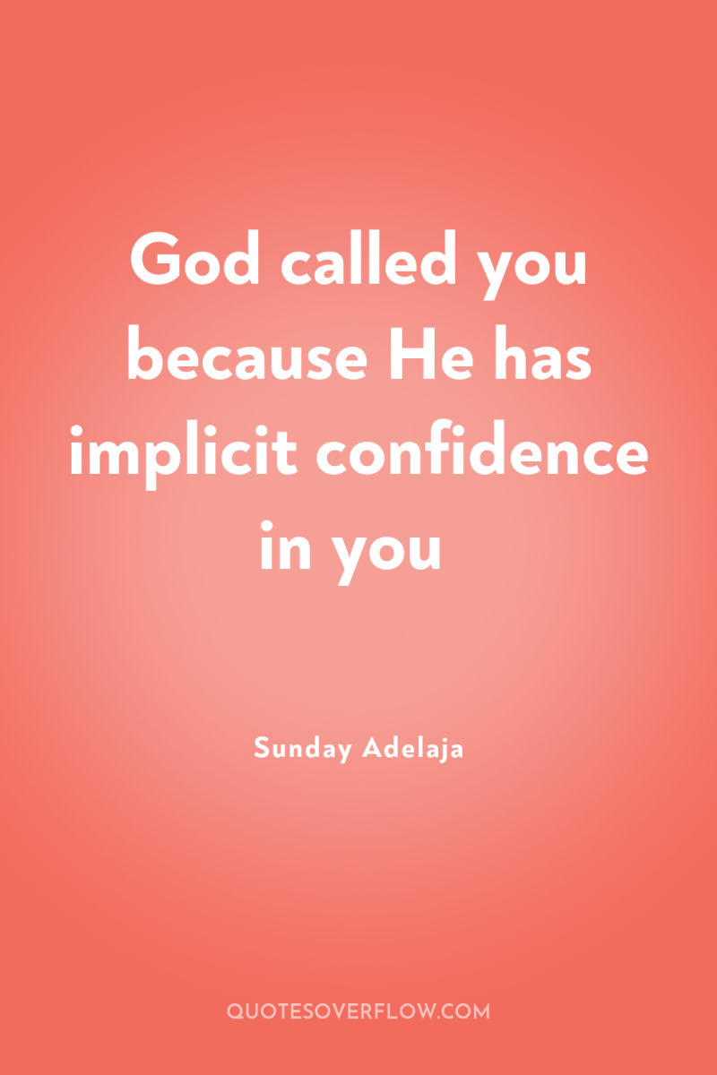 God called you because He has implicit confidence in you 
