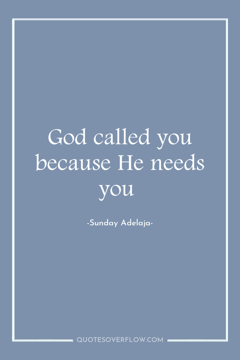 God called you because He needs you 