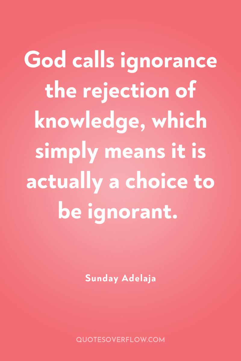 God calls ignorance the rejection of knowledge, which simply means...