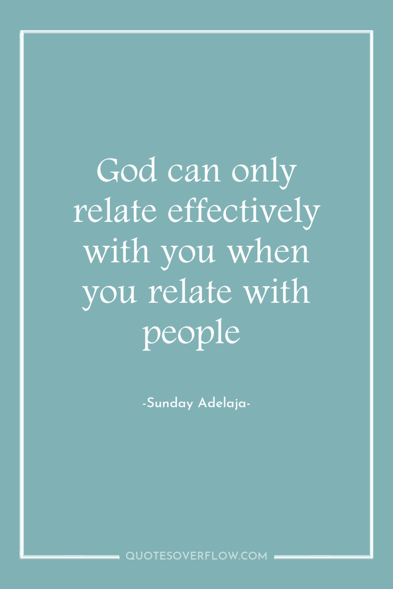 God can only relate effectively with you when you relate...
