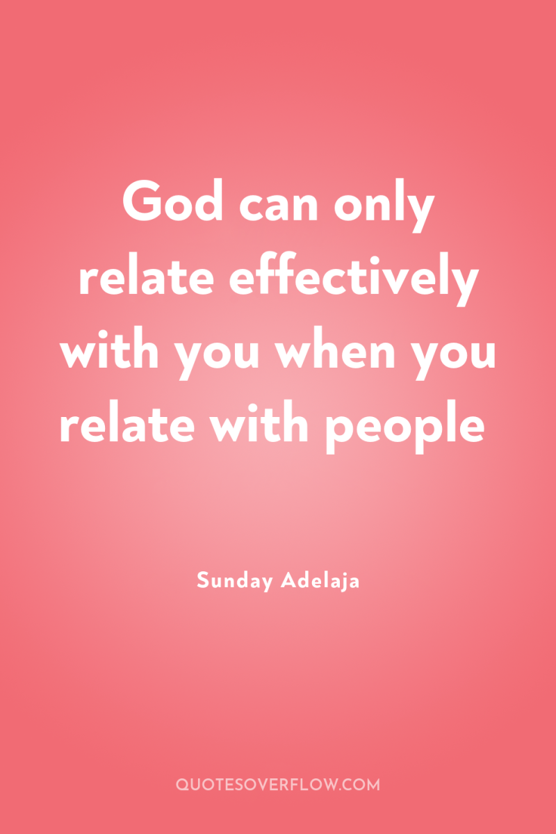God can only relate effectively with you when you relate...