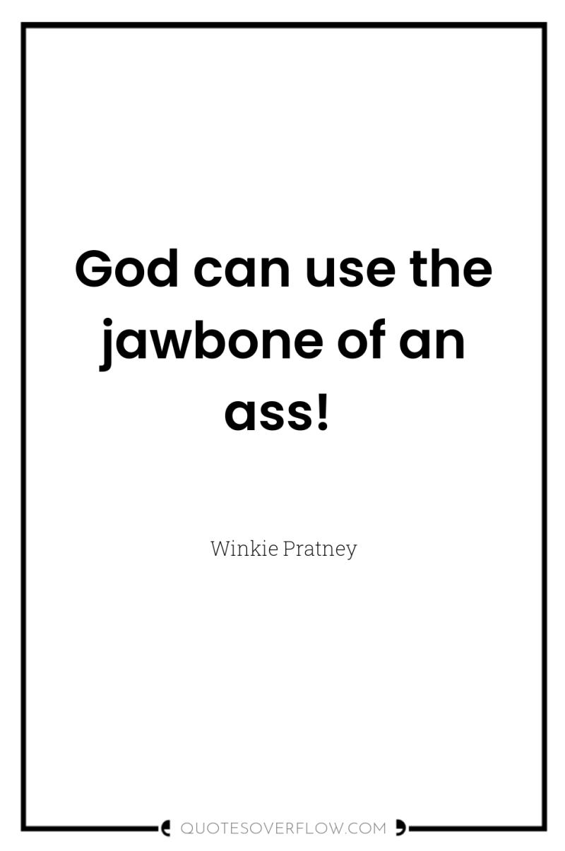 God can use the jawbone of an ass! 