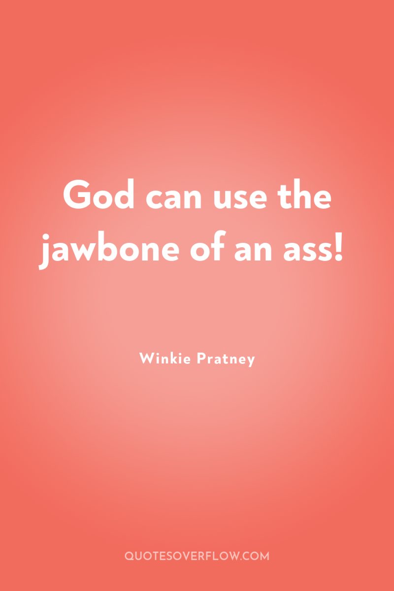 God can use the jawbone of an ass! 