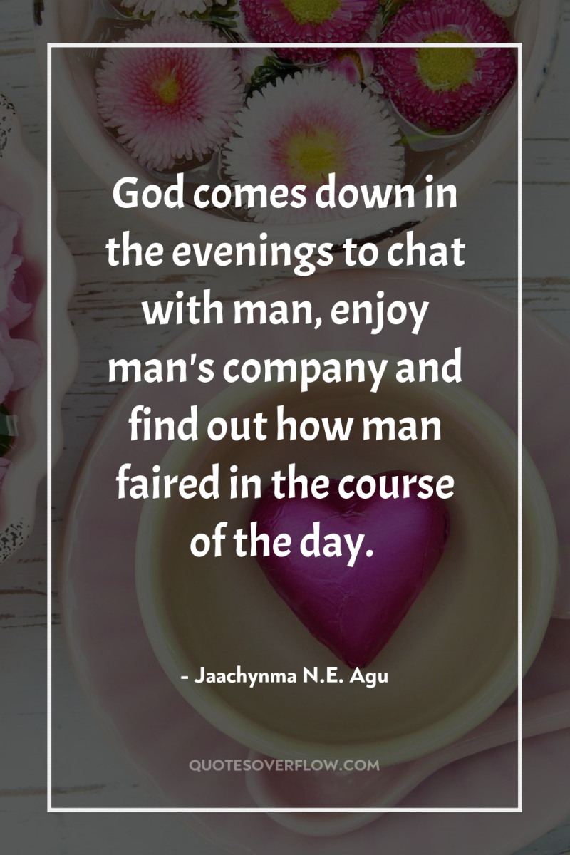 God comes down in the evenings to chat with man,...