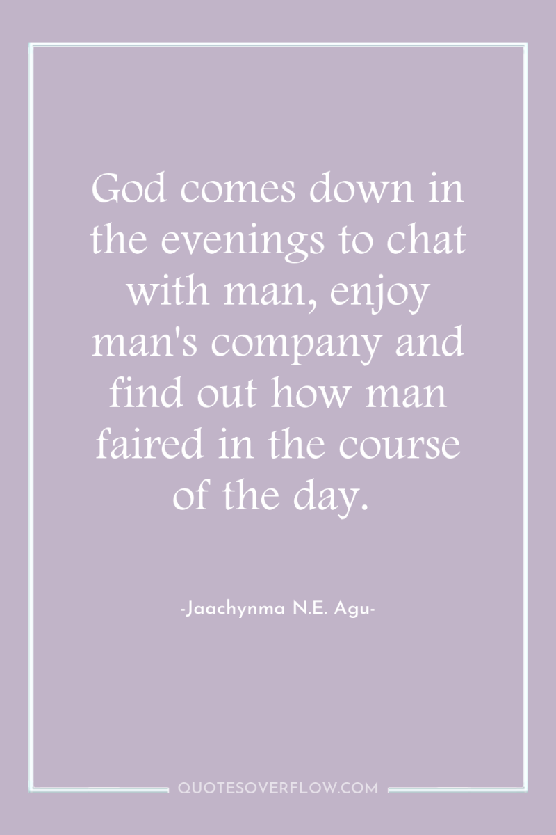 God comes down in the evenings to chat with man,...