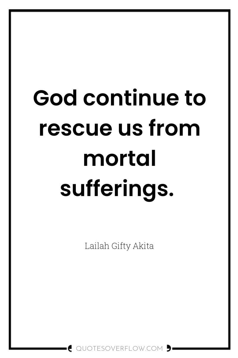 God continue to rescue us from mortal sufferings. 