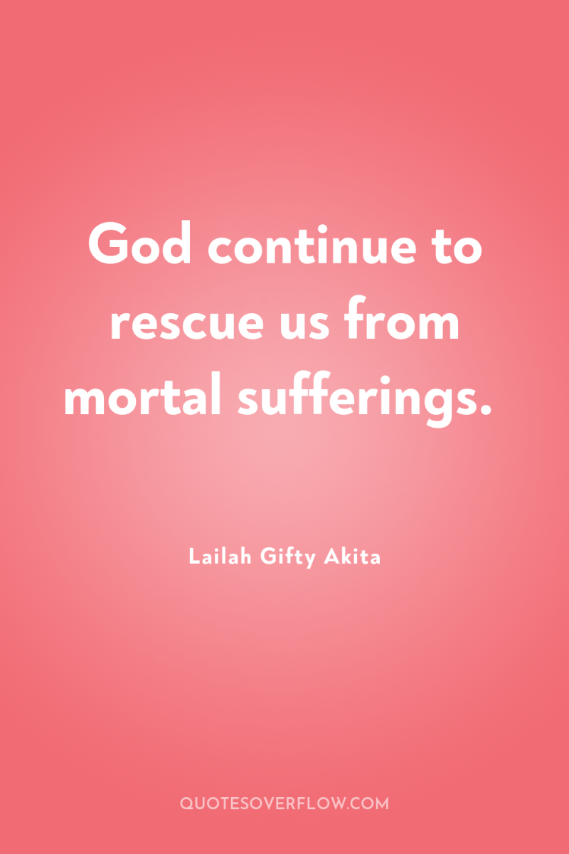 God continue to rescue us from mortal sufferings. 