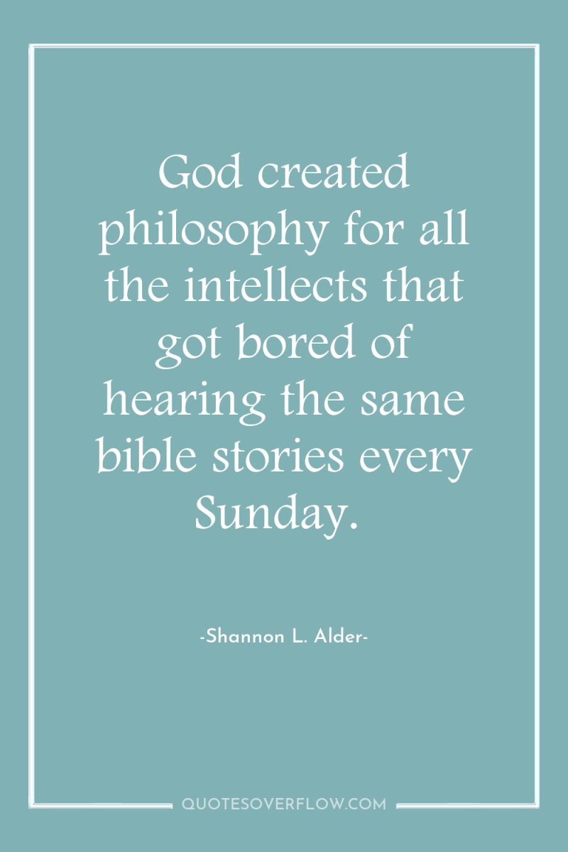 God created philosophy for all the intellects that got bored...
