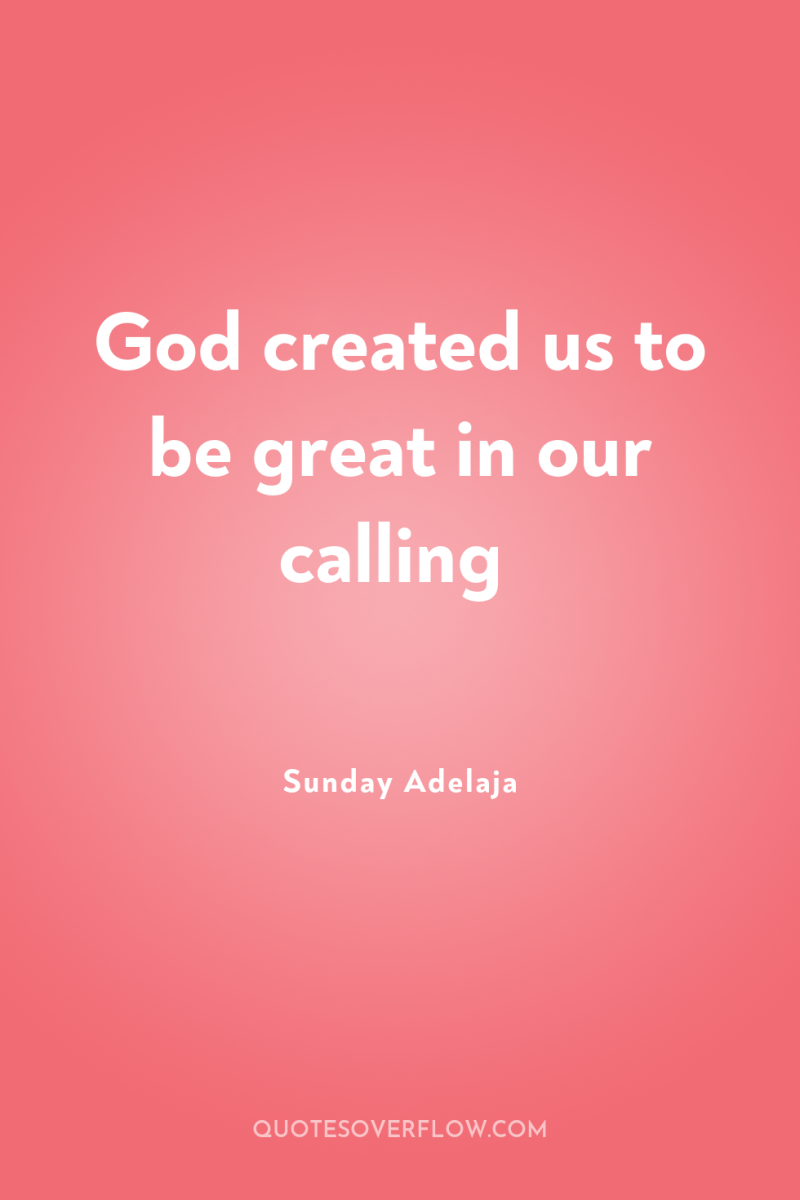 God created us to be great in our calling 