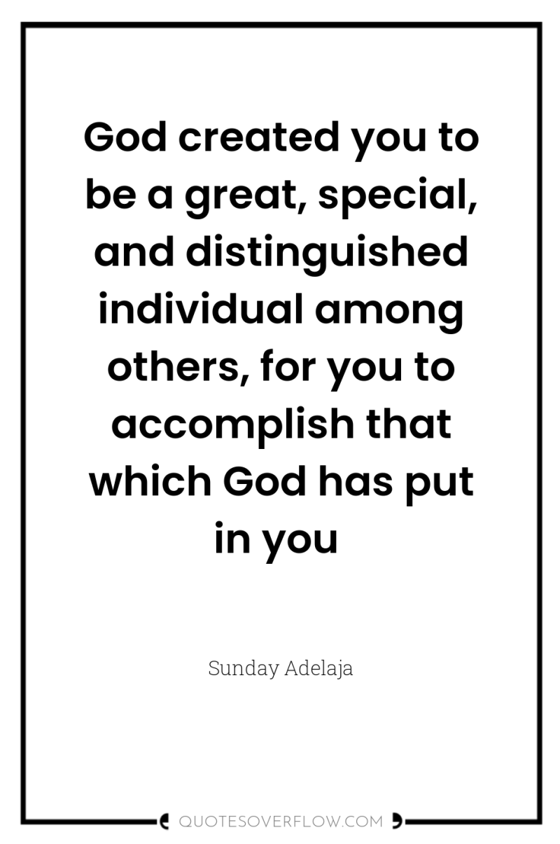 God created you to be a great, special, and distinguished...