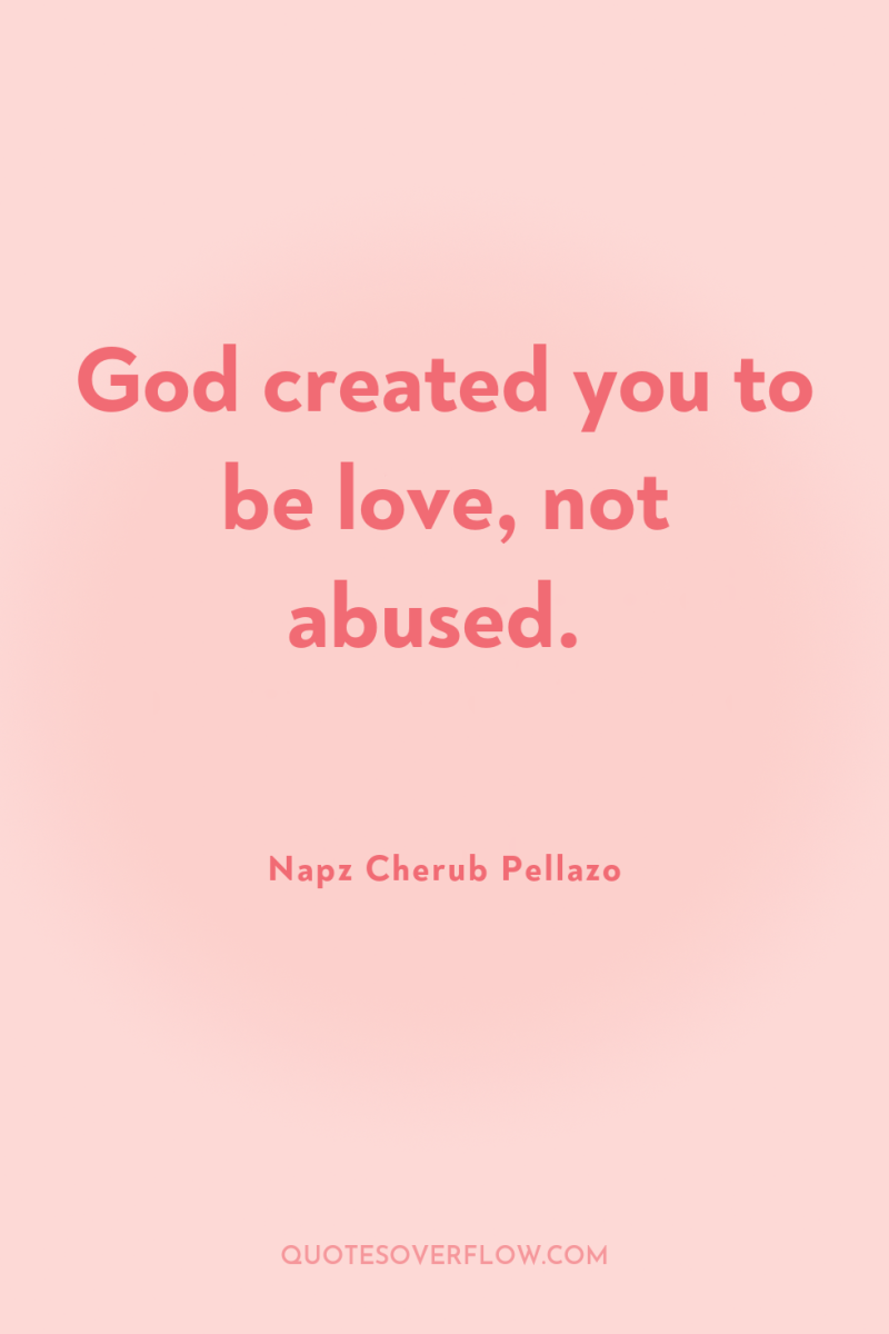 God created you to be love, not abused. 