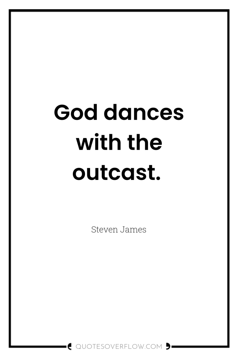 God dances with the outcast. 