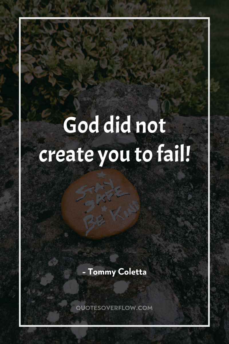 God did not create you to fail! 