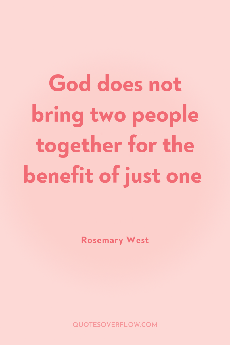 God does not bring two people together for the benefit...