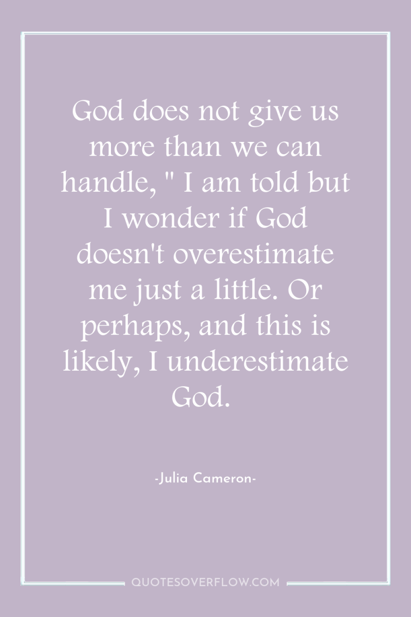 God does not give us more than we can handle,...
